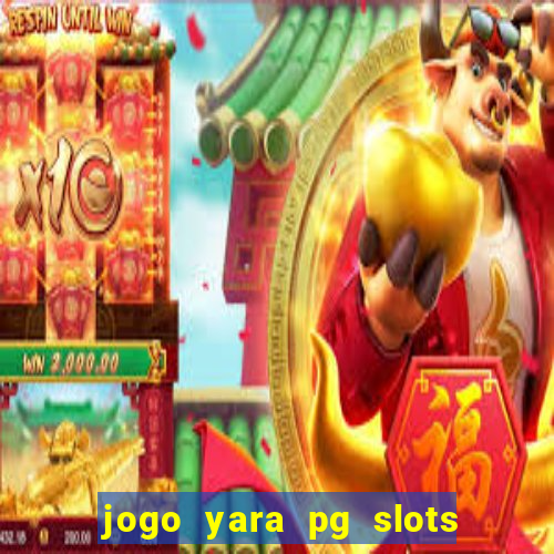 jogo yara pg slots paga mesmo